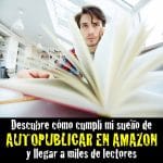 Descubre cómo cumplí mi sueño de autopublicar en Amazon y llegar a miles de lectores autopublicar en Amazon
